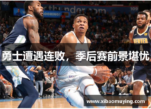 勇士遭遇连败，季后赛前景堪忧