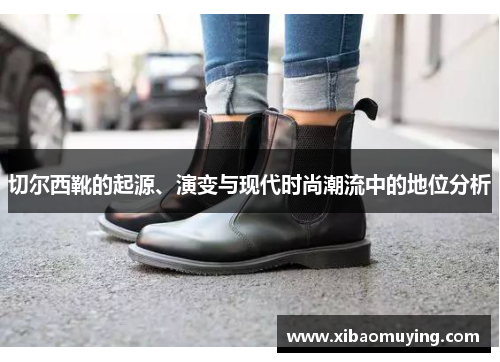 切尔西靴的起源、演变与现代时尚潮流中的地位分析