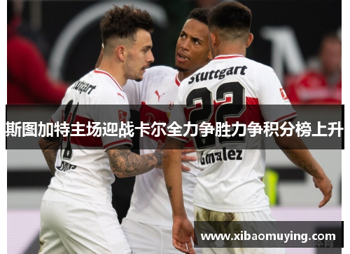 斯图加特主场迎战卡尔全力争胜力争积分榜上升