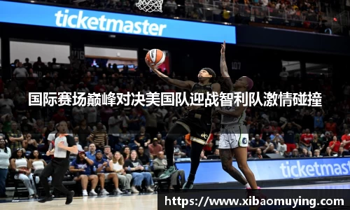 熊猫体育国际赛场巅峰对决美国队迎战智利队激情碰撞